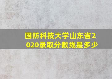 国防科技大学山东省2020录取分数线是多少