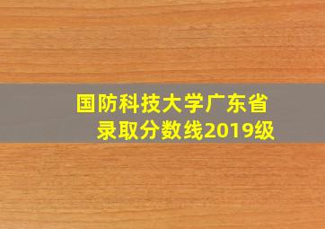 国防科技大学广东省录取分数线2019级