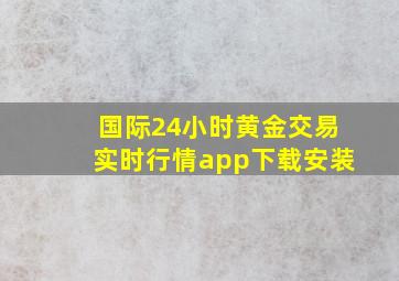 国际24小时黄金交易实时行情app下载安装