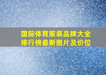 国际体育服装品牌大全排行榜最新图片及价位