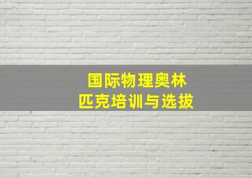 国际物理奥林匹克培训与选拔