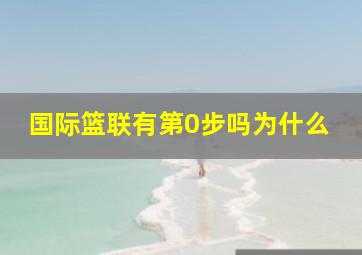 国际篮联有第0步吗为什么