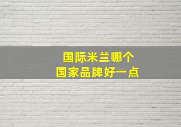 国际米兰哪个国家品牌好一点