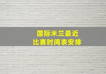 国际米兰最近比赛时间表安排