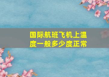 国际航班飞机上温度一般多少度正常