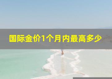 国际金价1个月内最高多少