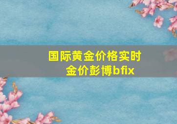 国际黄金价格实时金价彭博bfix