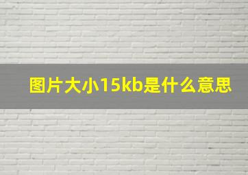 图片大小15kb是什么意思