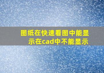 图纸在快速看图中能显示在cad中不能显示