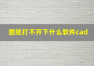 图纸打不开下什么软件cad