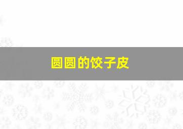 圆圆的饺子皮