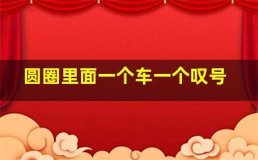 圆圈里面一个车一个叹号