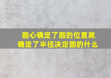 圆心确定了圆的位置就确定了半径决定圆的什么