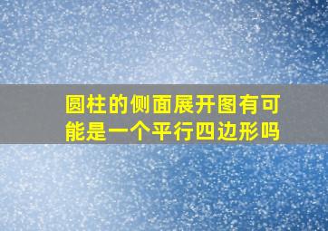 圆柱的侧面展开图有可能是一个平行四边形吗