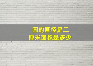 圆的直径是二厘米面积是多少