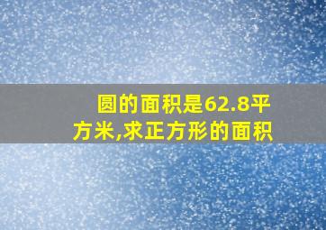 圆的面积是62.8平方米,求正方形的面积