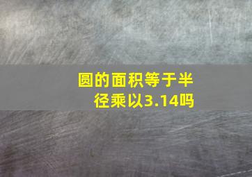 圆的面积等于半径乘以3.14吗