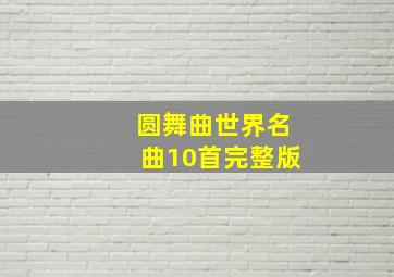 圆舞曲世界名曲10首完整版