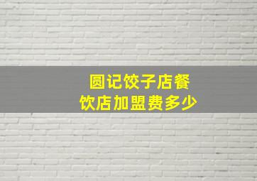 圆记饺子店餐饮店加盟费多少