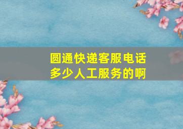 圆通快递客服电话多少人工服务的啊