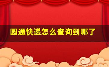 圆通快递怎么查询到哪了