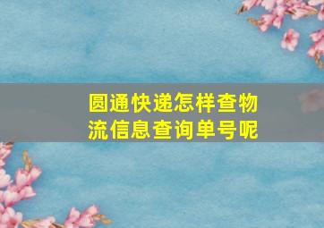 圆通快递怎样查物流信息查询单号呢