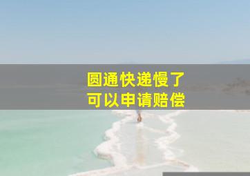 圆通快递慢了可以申请赔偿