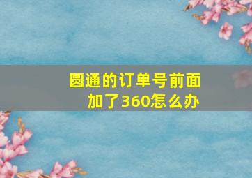 圆通的订单号前面加了360怎么办