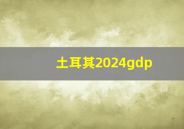 土耳其2024gdp