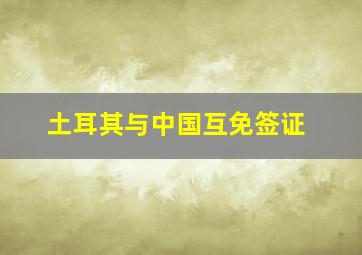 土耳其与中国互免签证