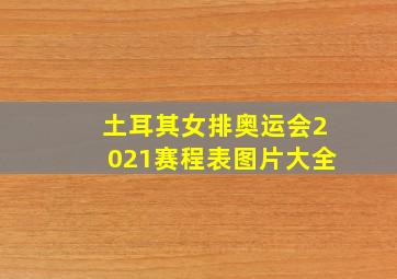 土耳其女排奥运会2021赛程表图片大全