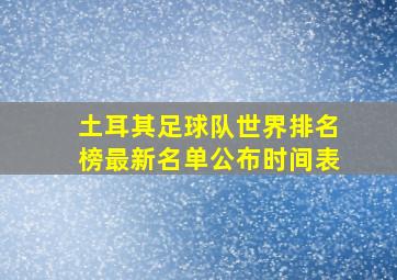 土耳其足球队世界排名榜最新名单公布时间表