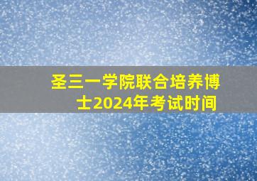 圣三一学院联合培养博士2024年考试时间