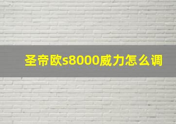 圣帝欧s8000威力怎么调