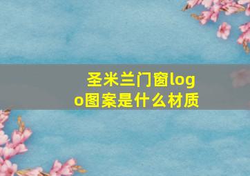 圣米兰门窗logo图案是什么材质