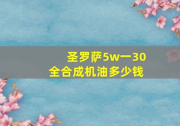 圣罗萨5w一30全合成机油多少钱