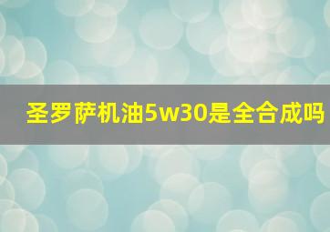 圣罗萨机油5w30是全合成吗