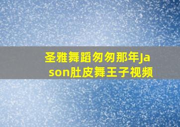 圣雅舞蹈匆匆那年Jason肚皮舞王子视频