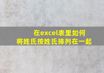 在excel表里如何将姓氏按姓氏排列在一起