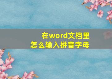 在word文档里怎么输入拼音字母