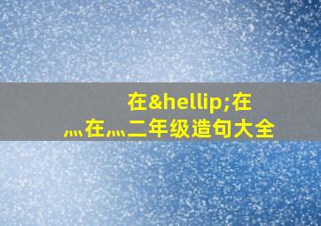 在…在灬在灬二年级造句大全