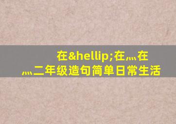 在…在灬在灬二年级造句简单日常生活