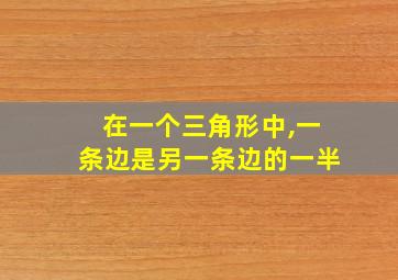 在一个三角形中,一条边是另一条边的一半