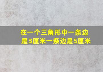 在一个三角形中一条边是3厘米一条边是5厘米