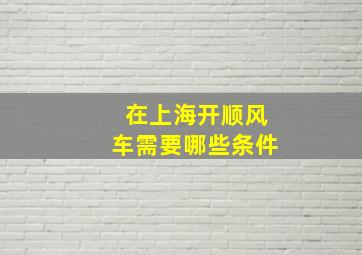 在上海开顺风车需要哪些条件