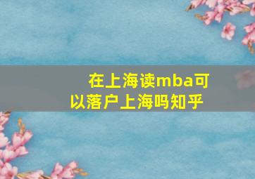 在上海读mba可以落户上海吗知乎