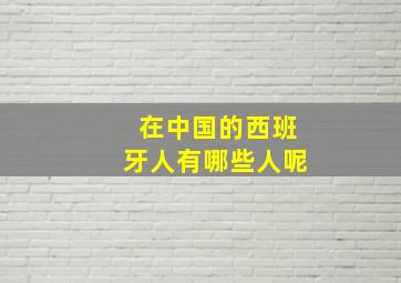 在中国的西班牙人有哪些人呢