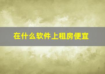 在什么软件上租房便宜