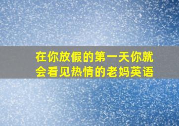 在你放假的第一天你就会看见热情的老妈英语