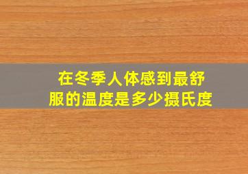 在冬季人体感到最舒服的温度是多少摄氏度